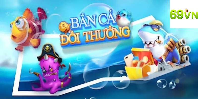 Khái niệm bắn cá đổi thưởng đẳng cấp tại 69vn