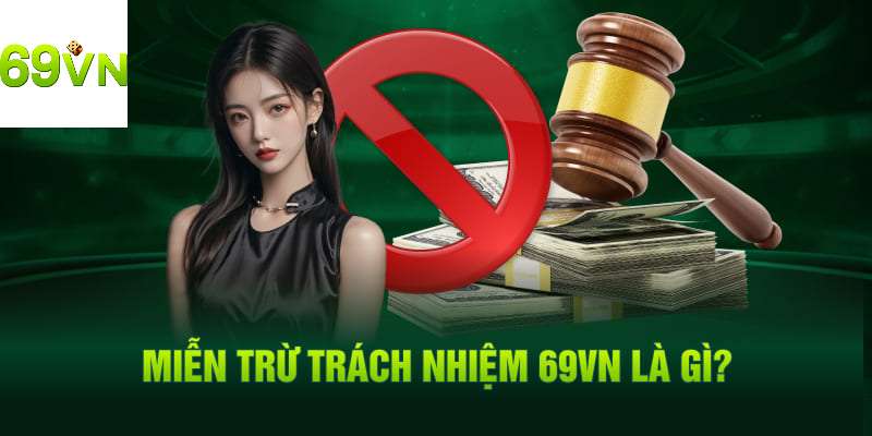 Đôi nét về quyền miễn trừ trách nhiệm tại 69vn